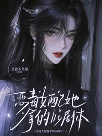 恶毒女配她拿的he剧本？