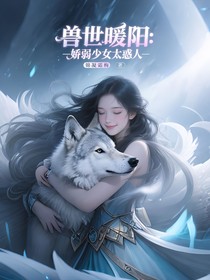 兽世暖阳：娇弱少女太惑人