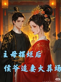 主母摆烂后，侯爷追妻火葬场