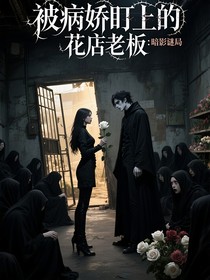 被病娇盯上的花店老板：暗影谜局