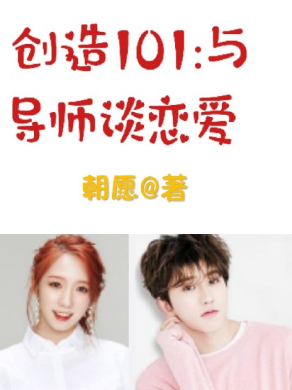 创造101:与导师谈恋爱