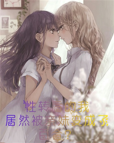 性转后的我居然被亲妹变成了百合